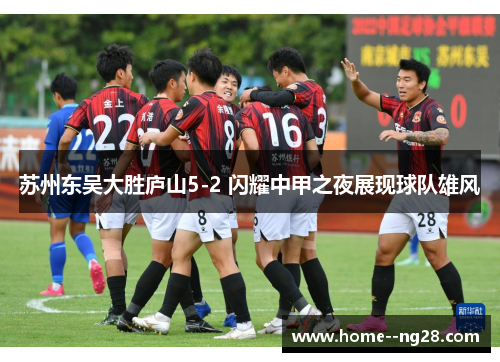 苏州东吴大胜庐山5-2 闪耀中甲之夜展现球队雄风