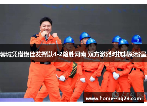 蓉城凭借绝佳发挥以4-2险胜河南 双方激烈对抗精彩纷呈