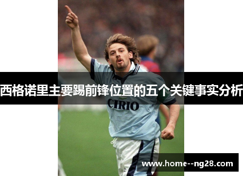 西格诺里主要踢前锋位置的五个关键事实分析