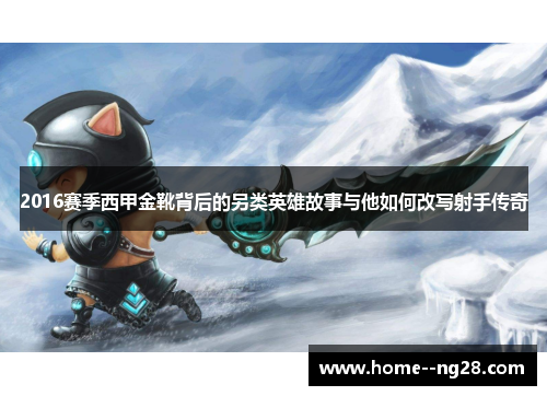 2016赛季西甲金靴背后的另类英雄故事与他如何改写射手传奇 2016赛季西甲金靴背后的另类英雄故事与他如何改写射手传奇