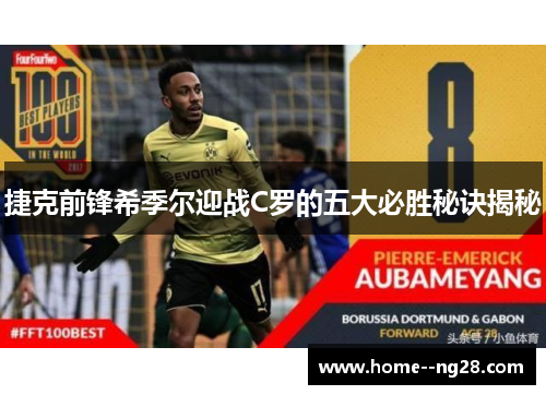 捷克前锋希季尔迎战C罗的五大必胜秘诀揭秘