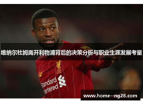 维纳尔杜姆离开利物浦背后的决策分析与职业生涯发展考量