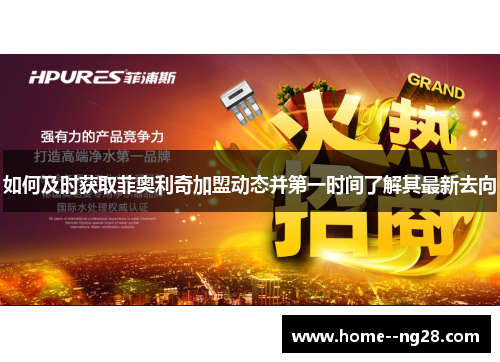 如何及时获取菲奥利奇加盟动态并第一时间了解其最新去向