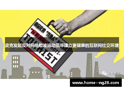 皮克发起反对网络欺凌运动倡导建立更健康的互联网社交环境 皮克发起反对网络欺凌运动倡导建立更健康的互联网社交环境