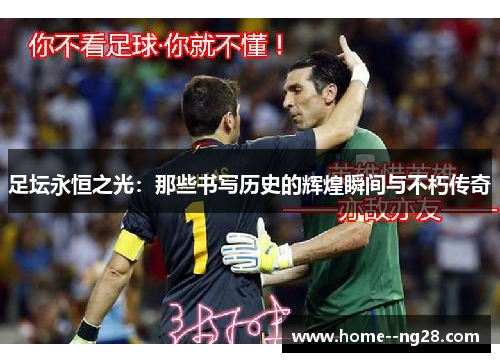 足坛永恒之光：那些书写历史的辉煌瞬间与不朽传奇