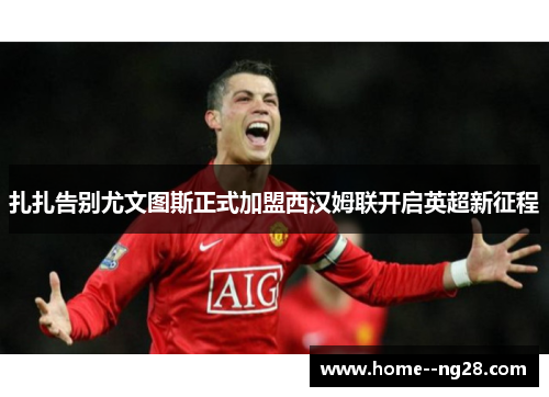 扎扎告别尤文图斯正式加盟西汉姆联开启英超新征程