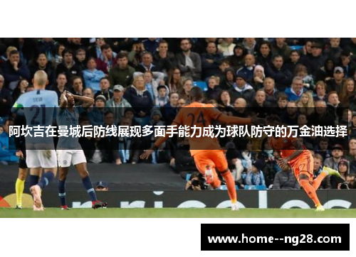 阿坎吉在曼城后防线展现多面手能力成为球队防守的万金油选择